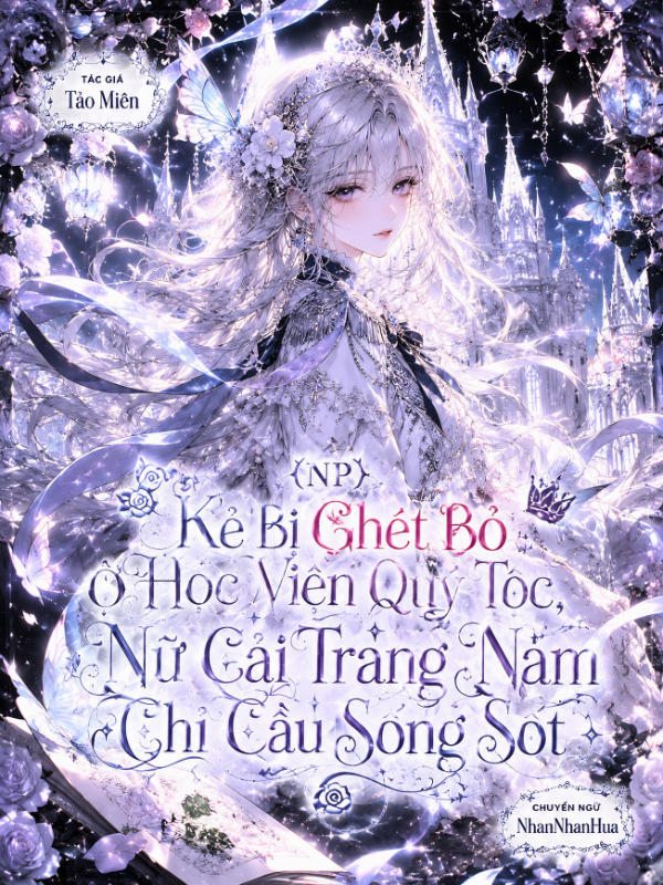 (NP) Kẻ Bị Ghét Bỏ Ở Học Viện Quý Tộc, Nữ Cải Trang Nam Chỉ Cầu Sống Sót